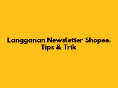 Langganan Newsletter Shopee: Tips & Trik
