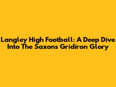 Langley High Football: A Deep Dive Into The Saxons' Gridiron Glory