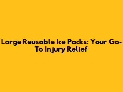 Large Reusable Ice Packs: Your Go-To Injury Relief
