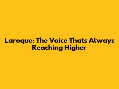 Laroque: The Voice That's Always Reaching Higher