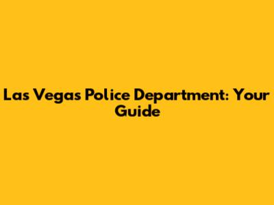 Las Vegas Police Department: Your Guide