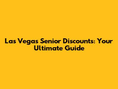 Las Vegas Senior Discounts: Your Ultimate Guide