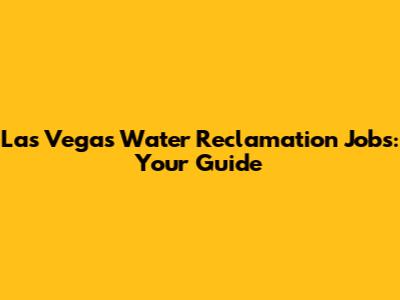 Las Vegas Water Reclamation Jobs: Your Guide
