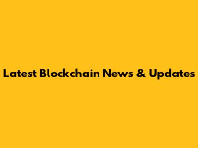 Latest Blockchain News & Updates