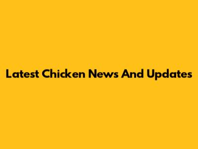 Latest Chicken News And Updates