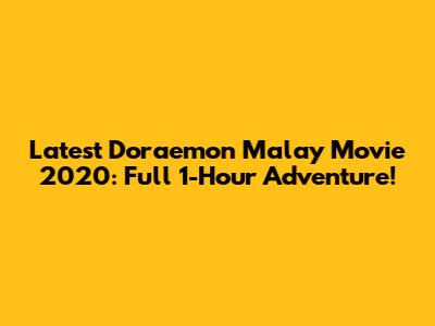 Latest Doraemon Malay Movie 2020: Full 1-Hour Adventure!