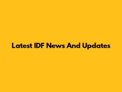 Latest IDF News And Updates