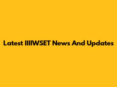 Latest IIIIWSET News And Updates