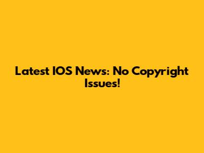 Latest IOS News: No Copyright Issues!
