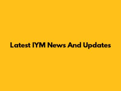 Latest IYM News And Updates