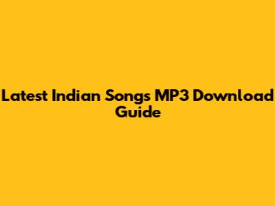 Latest Indian Songs MP3 Download Guide