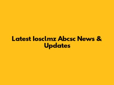 Latest Iosclmz Abcsc News & Updates