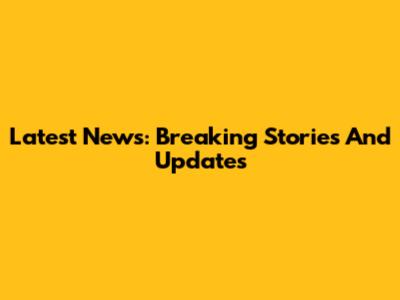 Latest News: Breaking Stories And Updates