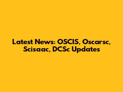 Latest News: OSCIS, Oscarsc, Scisaac, DCSc Updates