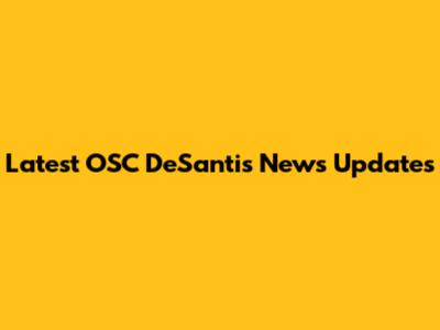 Latest OSC DeSantis News Updates