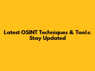 Latest OSINT Techniques & Tools: Stay Updated