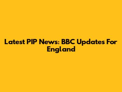 Latest PIP News: BBC Updates For England