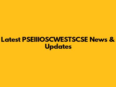 Latest PSEIIIOSCWESTSCSE News & Updates