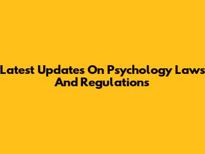 Latest Updates On Psychology Laws And Regulations
