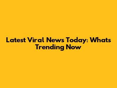 Latest Viral News Today: What's Trending Now