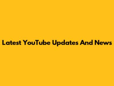 Latest YouTube Updates And News