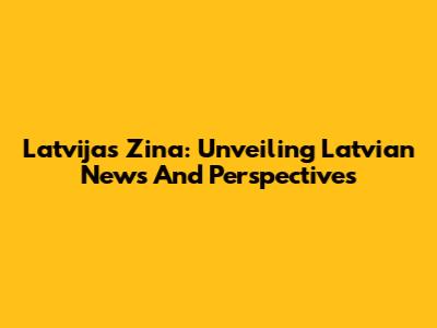 Latvijas Zina: Unveiling Latvian News And Perspectives