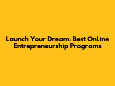 Launch Your Dream: Best Online Entrepreneurship Programs