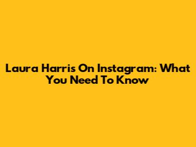 Laura Harris On Instagram: What You Need To Know