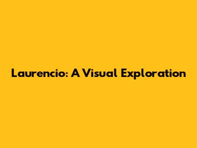 Laurencio: A Visual Exploration