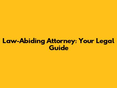 Law-Abiding Attorney: Your Legal Guide