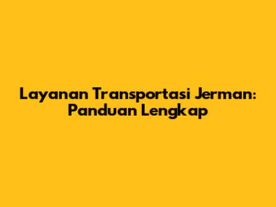 Layanan Transportasi Jerman: Panduan Lengkap