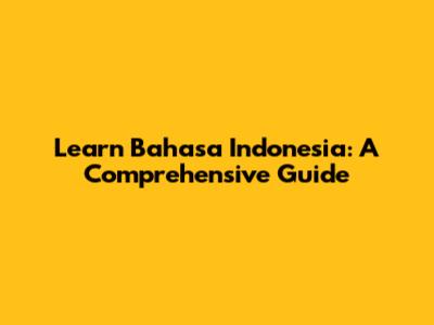 Learn Bahasa Indonesia: A Comprehensive Guide