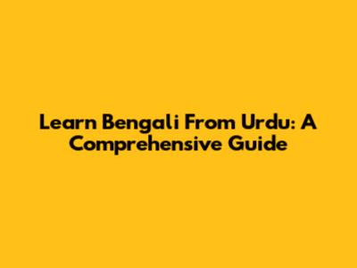 Learn Bengali From Urdu: A Comprehensive Guide