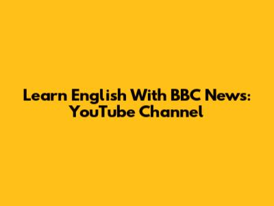 Learn English With BBC News: YouTube Channel