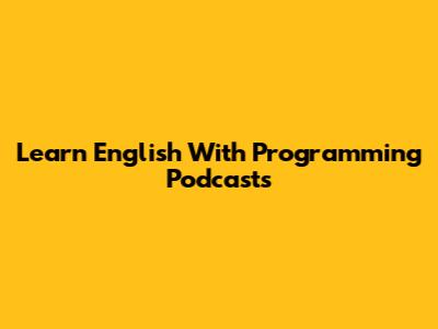 Learn English With Programming Podcasts