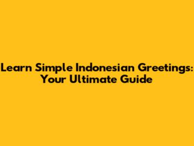 Learn Simple Indonesian Greetings: Your Ultimate Guide
