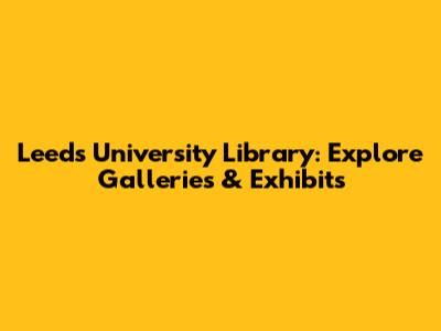 Leeds University Library: Explore Galleries & Exhibits
