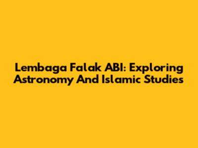 Lembaga Falak ABI: Exploring Astronomy And Islamic Studies