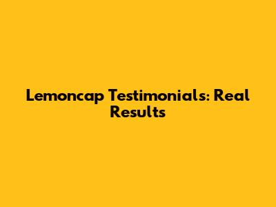 Lemoncap Testimonials: Real Results