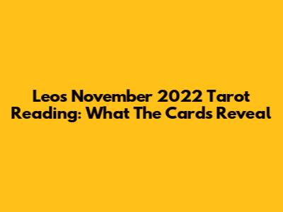 Leo's November 2022 Tarot Reading: What The Cards Reveal