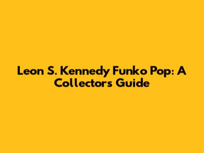 Leon S. Kennedy Funko Pop: A Collector's Guide