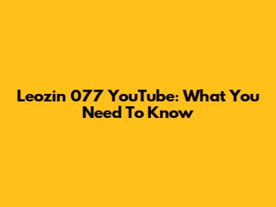 Leozin 077 YouTube: What You Need To Know