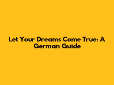 Let Your Dreams Come True: A German Guide