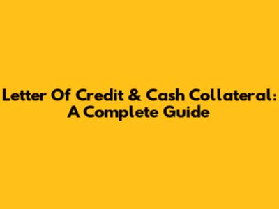 Letter Of Credit & Cash Collateral: A Complete Guide