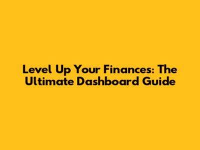 Level Up Your Finances: The Ultimate Dashboard Guide