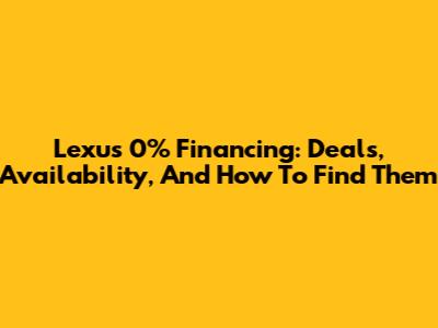 Lexus 0% Financing: Deals, Availability, And How To Find Them