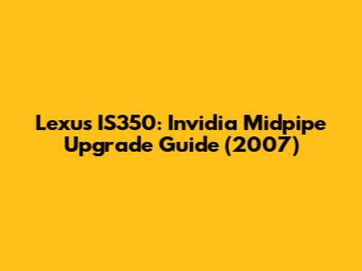 Lexus IS350: Invidia Midpipe Upgrade Guide (2007)