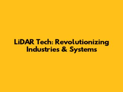 LiDAR Tech: Revolutionizing Industries & Systems