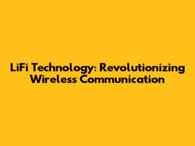 LiFi Technology: Revolutionizing Wireless Communication