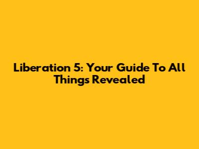 Liberation 5: Your Guide To All Things Revealed